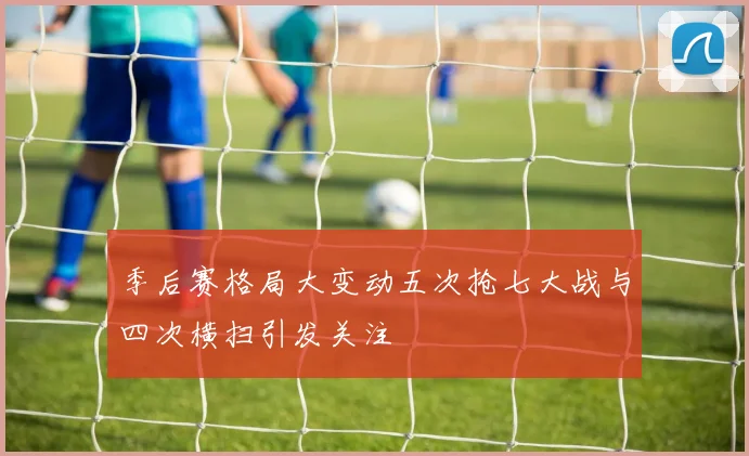 季后赛格局大变动五次抢七大战与四次横扫引发关注